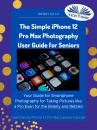 Скачать The Simple IPhone 12 Pro Max Photography User Guide For Seniors - Wendy Hills