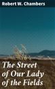 Скачать The Street of Our Lady of the Fields - Robert W. Chambers