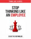 Скачать Stop Thinking Like An Employee - Demetris Reynolds