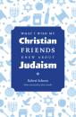 Скачать What I Wish My Christian Friends Knew about Judaism - Robert Schoen