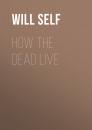 Скачать How the Dead Live - Уилл Селф