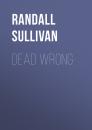 Скачать Dead Wrong - Randall Sullivan