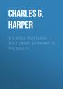 Скачать The Brighton Road: The Classic Highway to the South - Charles G. Harper