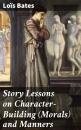 Скачать Story Lessons on Character-Building (Morals) and Manners - Loïs Bates