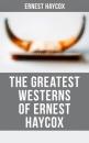 Скачать The Greatest Westerns of Ernest Haycox - Ernest Haycox