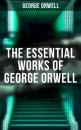 Скачать The Essential Works of George Orwell - George Orwell