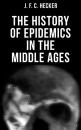 Скачать The History of Epidemics in the Middle Ages - J. F. C. Hecker