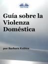 Скачать Guía Contra La Violencia Doméstica - Barbara Kubica