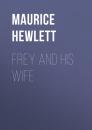 Скачать Frey and His Wife - Maurice  Hewlett