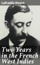 Скачать Two Years in the French West Indies - Lafcadio Hearn