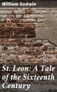 Скачать St. Leon: A Tale of the Sixteenth Century - William Godwin