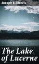 Скачать The Lake of Lucerne - Joseph E. Morris