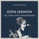 Скачать John Lennon - Life, Times and Assassination (Unabridged) - Phil Strongman