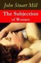 Скачать The Subjection of Women (a feminist literature classic) - John Stuart Mill